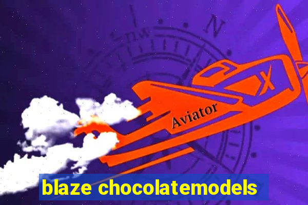 blaze chocolatemodels